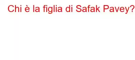 Chi è la figlia di Safak Pavey?