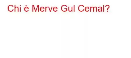 Chi è Merve Gul Cemal?