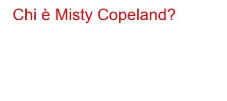 Chi è Misty Copeland?