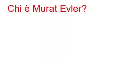 Chi è Murat Evler?