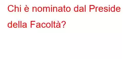 Chi è nominato dal Preside della Facoltà?