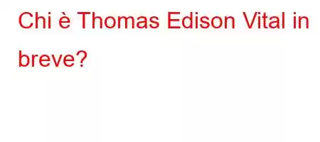 Chi è Thomas Edison Vital in breve