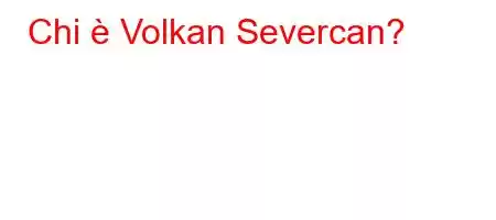 Chi è Volkan Severcan?