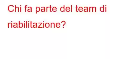 Chi fa parte del team di riabilitazione?