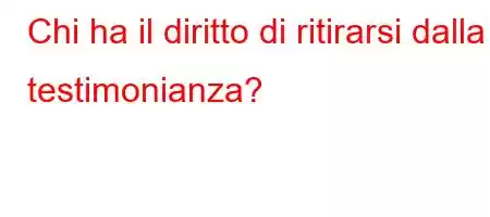 Chi ha il diritto di ritirarsi dalla testimonianza