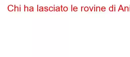 Chi ha lasciato le rovine di Ani