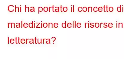 Chi ha portato il concetto di maledizione delle risorse in letteratura?