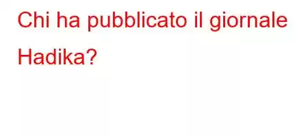 Chi ha pubblicato il giornale Hadika?