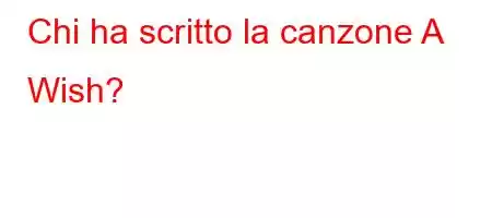 Chi ha scritto la canzone A Wish