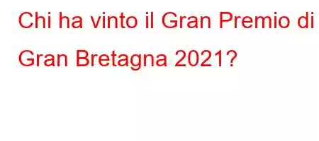 Chi ha vinto il Gran Premio di Gran Bretagna 2021?