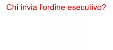 Chi invia l'ordine esecutivo?