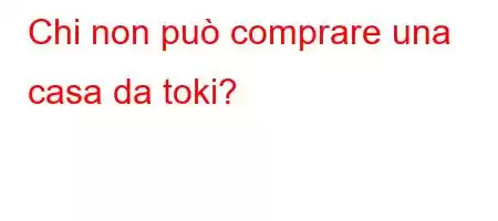 Chi non può comprare una casa da toki