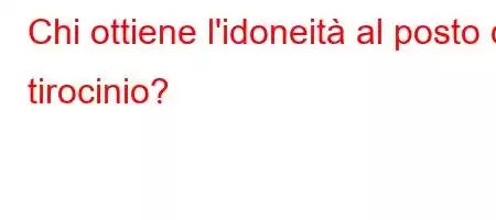 Chi ottiene l'idoneità al posto di tirocinio?