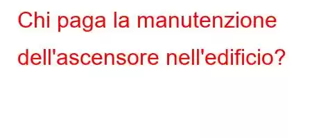 Chi paga la manutenzione dell'ascensore nell'edificio