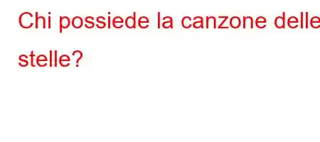 Chi possiede la canzone delle stelle?