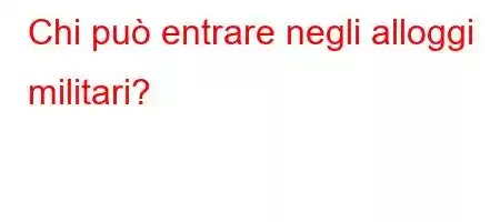 Chi può entrare negli alloggi militari?