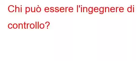 Chi può essere l'ingegnere di controllo?