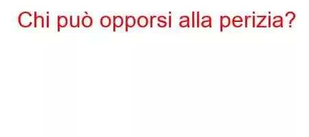 Chi può opporsi alla perizia