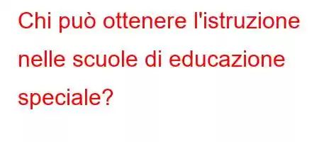 Chi può ottenere l'istruzione nelle scuole di educazione speciale?