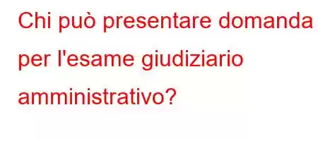 Chi può presentare domanda per l'esame giudiziario amministrativo?