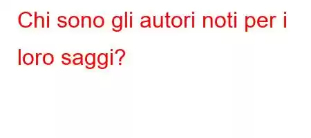 Chi sono gli autori noti per i loro saggi