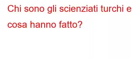 Chi sono gli scienziati turchi e cosa hanno fatto?