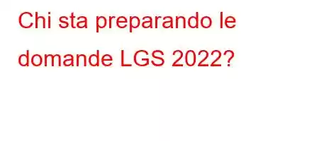 Chi sta preparando le domande LGS 2022