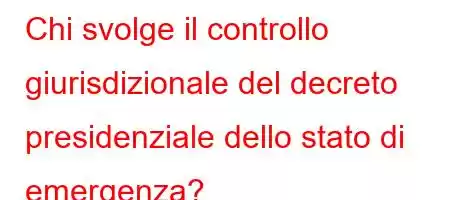 Chi svolge il controllo giurisdizionale del decreto presidenziale dello stato di emergenza?