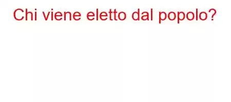 Chi viene eletto dal popolo?