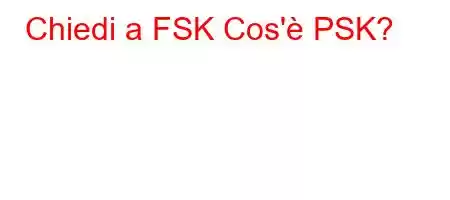 Chiedi a FSK Cos'è PSK