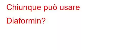 Chiunque può usare Diaformin