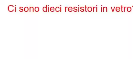 Ci sono dieci resistori in vetro