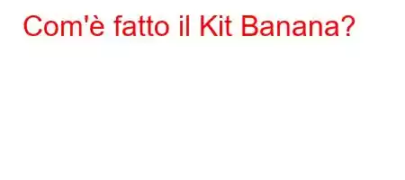 Com'è fatto il Kit Banana