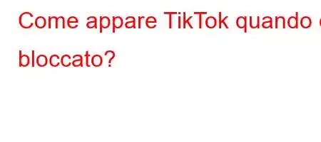 Come appare TikTok quando è bloccato?