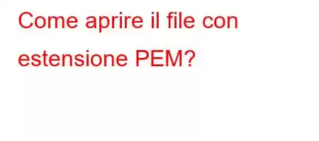 Come aprire il file con estensione PEM