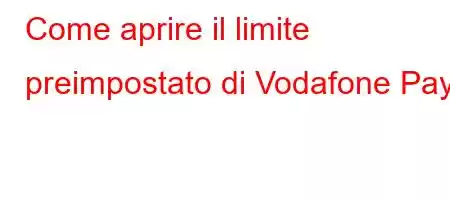 Come aprire il limite preimpostato di Vodafone Pay