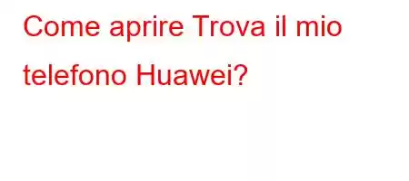 Come aprire Trova il mio telefono Huawei?