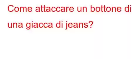 Come attaccare un bottone di una giacca di jeans?