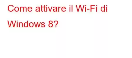 Come attivare il Wi-Fi di Windows 8