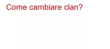 Come cambiare clan?