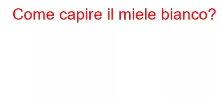 Come capire il miele bianco?