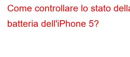 Come controllare lo stato della batteria dell'iPhone 5?