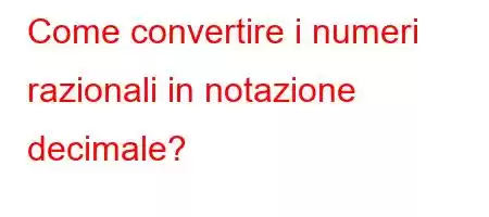 Come convertire i numeri razionali in notazione decimale