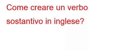 Come creare un verbo sostantivo in inglese?