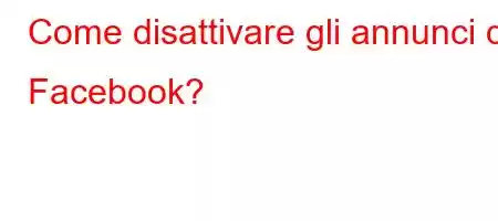 Come disattivare gli annunci di Facebook?