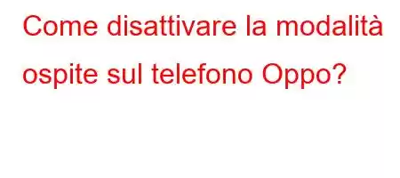 Come disattivare la modalità ospite sul telefono Oppo?