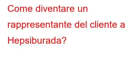 Come diventare un rappresentante del cliente a Hepsiburada?