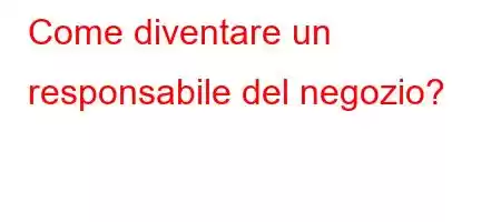 Come diventare un responsabile del negozio?