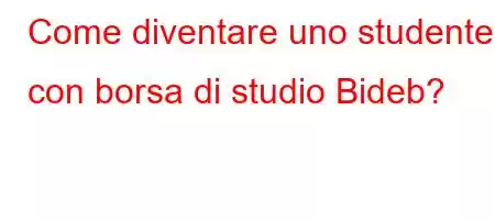 Come diventare uno studente con borsa di studio Bideb