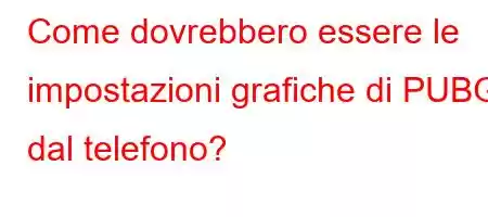 Come dovrebbero essere le impostazioni grafiche di PUBG dal telefono